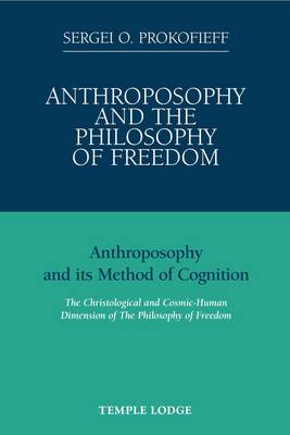 Anthroposophy and the Philosophy of Freedom Anthroposophy and Its Method of Cognition, the Christological and Cosmic-human Dimension of the Philosophy of Freedom