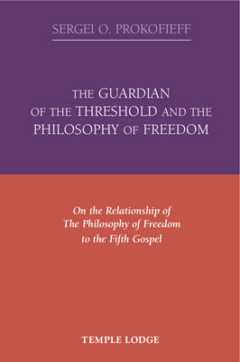 Guardian of the Threshold and the Philosophy of Freedom, The On the Relationship of the Philosophy of Freedom to the Fifth Gospel