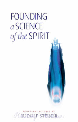 Founding a Science of the Spirit Fourteen Lectures Given in Stuttgart Between 22 August and 4 September 1906