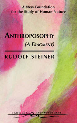 Anthroposophy :A Fragment A New Foundation for the Study of Human Nature