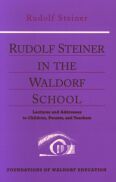 Rudolf Steiner in the Waldorf School Lectures and Addresses to Children, Parents and Teachers