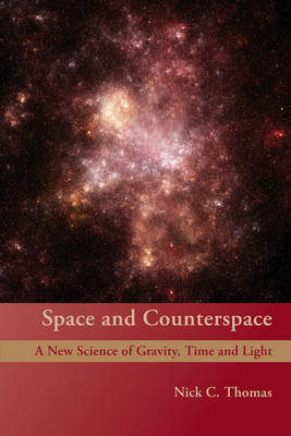 Space and Counterspace A New Science of Gravity, Time and Light