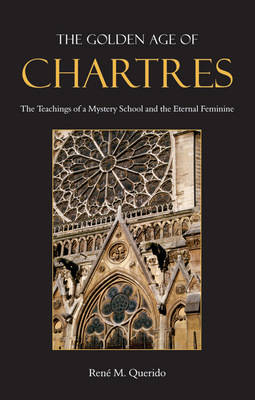 Golden Age of Chartres The Teachings of a Mystery School and the Eternal Feminine