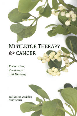 Mistletoe Therapy for Cancer Prevention, Treatment and Healing