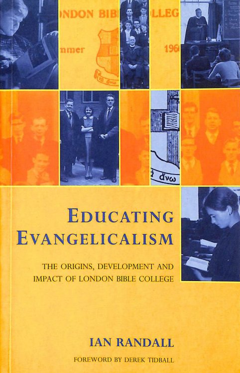 Educating Evangelicalism: The Origins, Development and Impact of London Bible College
