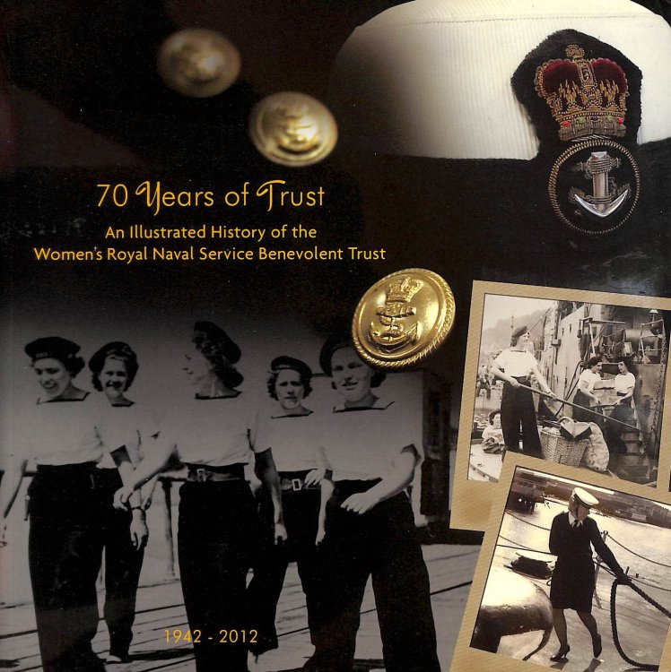 70 Years of Trust: an Illustrated History of the Women's Royal Naval Service Benevolent Trust 1942-2012