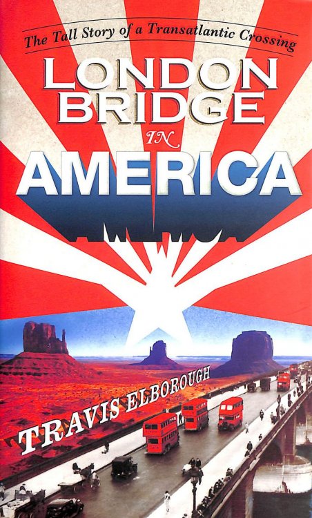 London Bridge In America: The Tall Story Of A Transatlantic Crossing