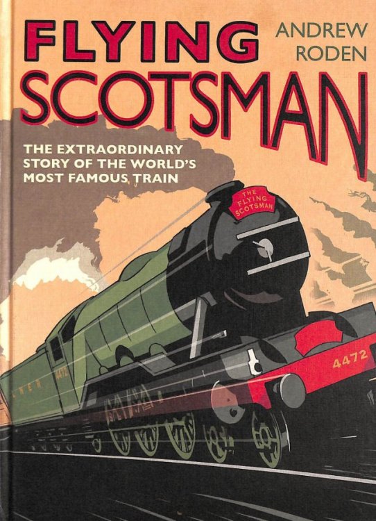 Flying Scotsman - The Extraordinary Story Of The World's Most Famous Locomotive