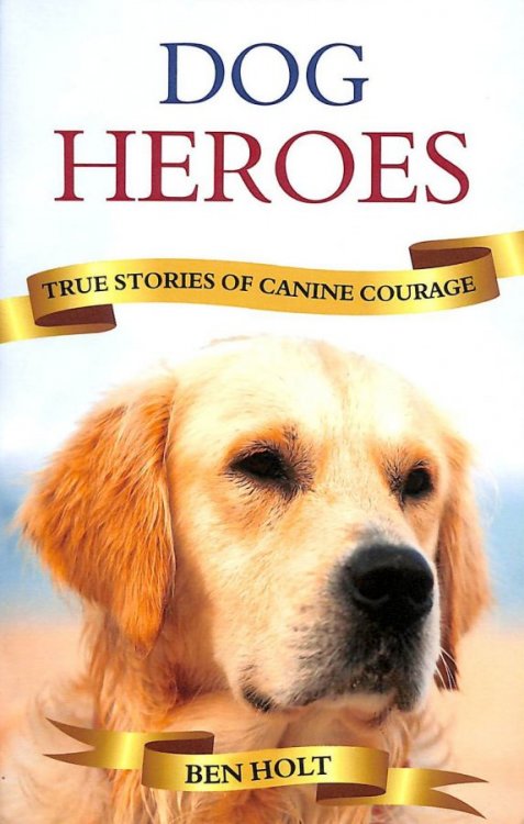 Dog Heroes: True Stories Of Canine Courage