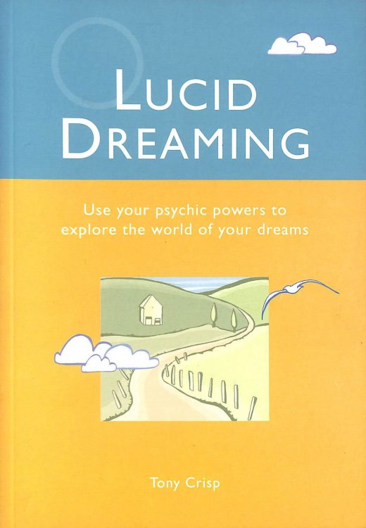 Lucid Dreaming: Use Your Psychic Powers To Explore The World Of Your Dreams