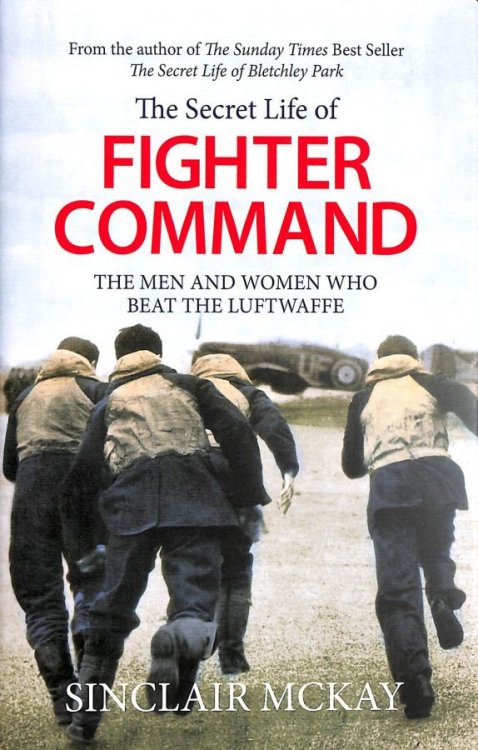 The Secret Life Of Fighter Command: The Men And Women Who Beat The Luftwaffe