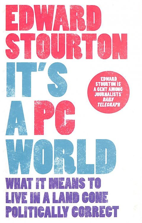 It's A Pc World: What It Means To Live In A Land Gone Politically Correct: What It Means To Live In A World Gone Politically Correct