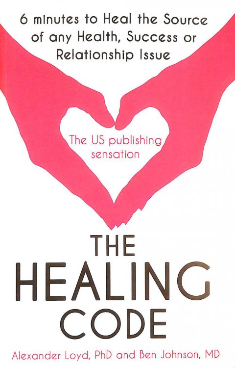 The Healing Code: 6 Minutes To Heal The Source Of Your Health, Success Or Relationship Issue