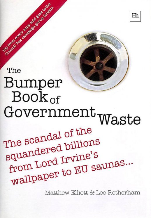 The Bumper Book of Government Waste: The scandal of the squandered billions from Lord Irvine's wallpaper to EU saunas