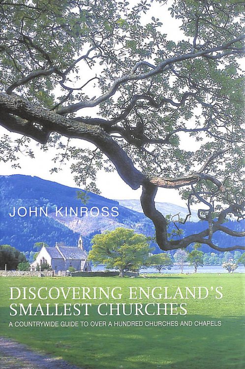 Discovering England's Smallest Churches: A Countrywide Guide to a Hundred Churches and Chapels