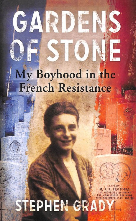 Gardens of Stone: My Boyhood in the French Resistance (Extraordinary Lives, Extraordinary Stories of World War Two)