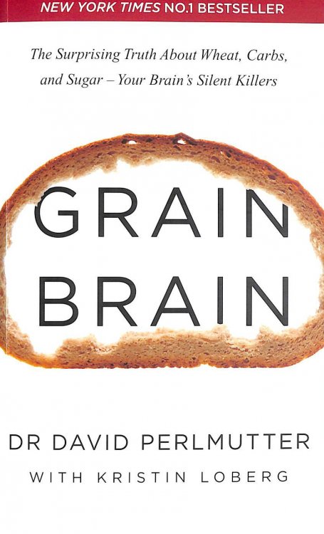 Grain Brain: The Surprising Truth about Wheat, Carbs, and Sugar - Your Brain's Silent Killers