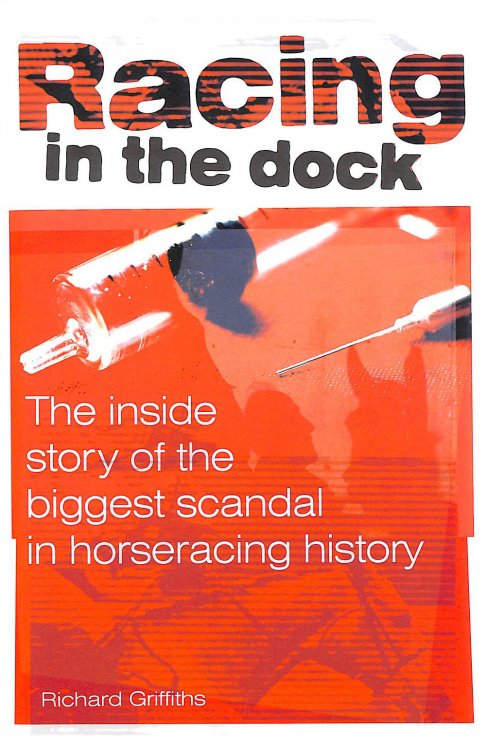 Racing in the Dock: The Inside Story of the Biggest Scandal in Horseracing History