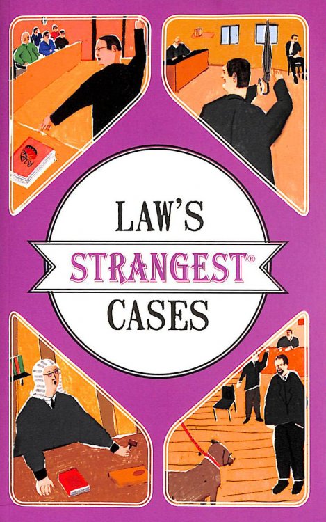 Law's Strangest Cases: Extraordinary but True Tales from Over Five Centuries of Legal History