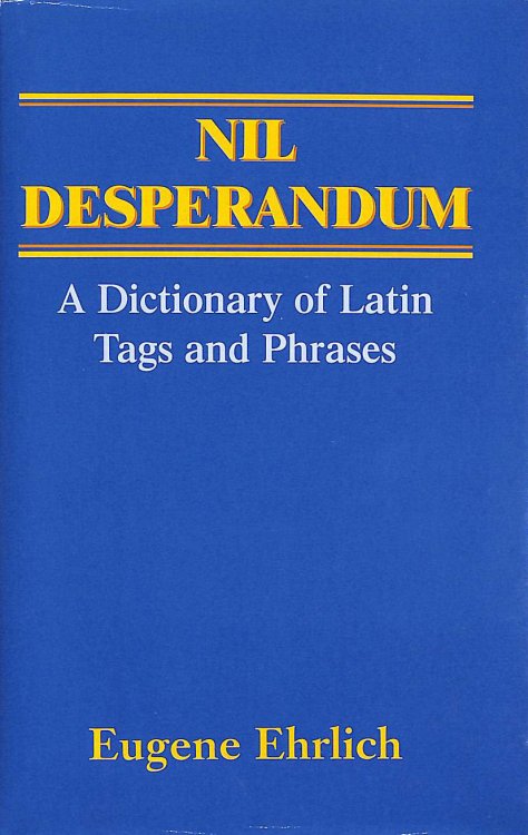 Nil Desperandum. A Dictionary Of Latin Tags And Phrases.