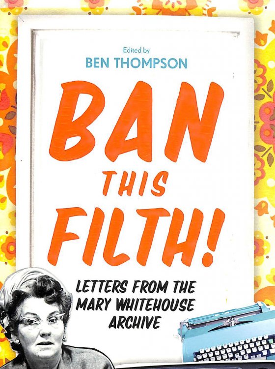 Ban This Filth!: Letters From the Mary Whitehouse Archive