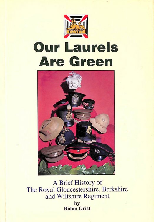 Our Laurels Are Green: A Brief History Of The Royal Gloucestershire, Berkshire And Wiltshire Regiment