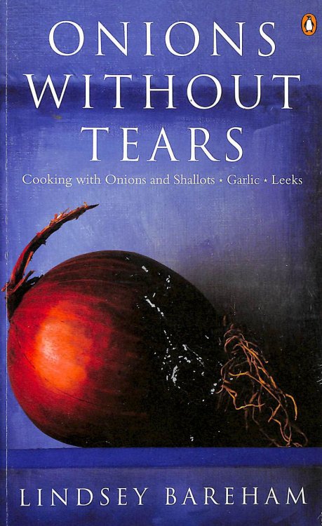 Onions without Tears: Cooking with Onions and Shallots, Garlic and Leeks (Penguin Cookery Library)