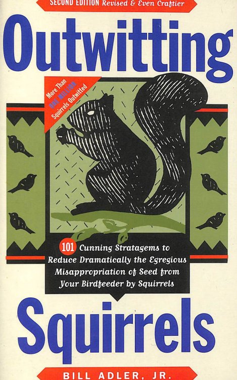 Outwitting Squirrels: 101 Cunning Stratagems to Reduce Dramatically the Egregious Misappropriation of Seed from Your Birdfeeder by Squirrels