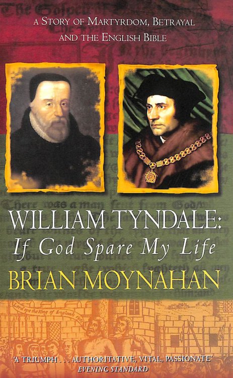 William Tyndale: If God Spare My Life: Martyrdom, betrayal and the English Bible