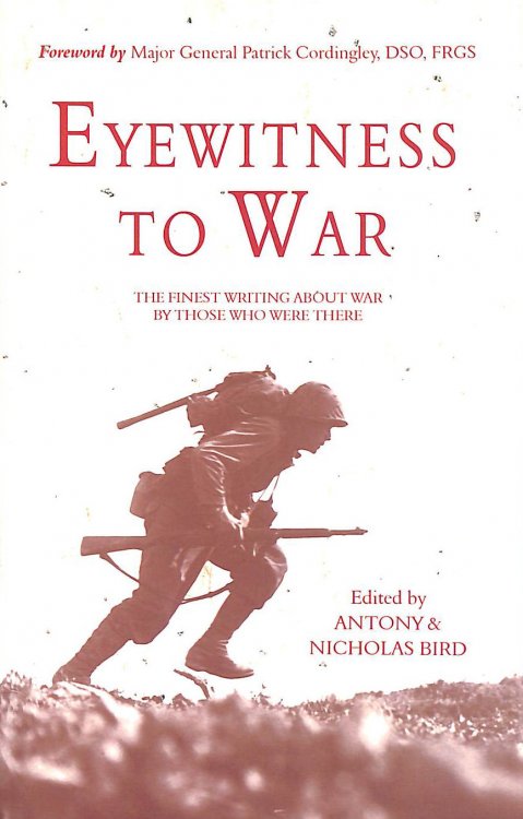 Eyewitness to War: The Finest Writing About War by Those Who Were There: An Anthology About War, Including Diaries, Verse, Speeches, Memoirs and Memories