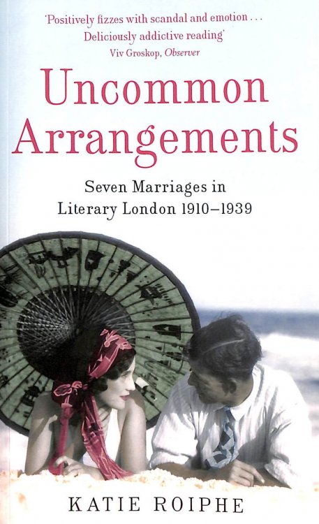 Uncommon Arrangements: Seven Marriages in Literary London 1910 -1939