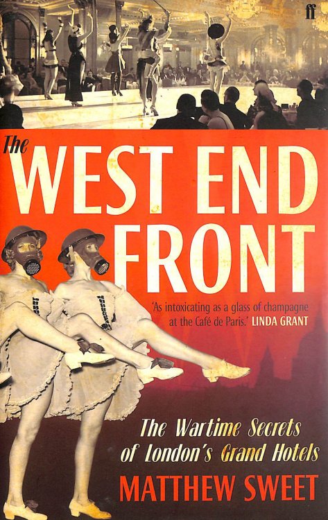 The West End Front: The Wartime Secrets of London's Grand Hotels