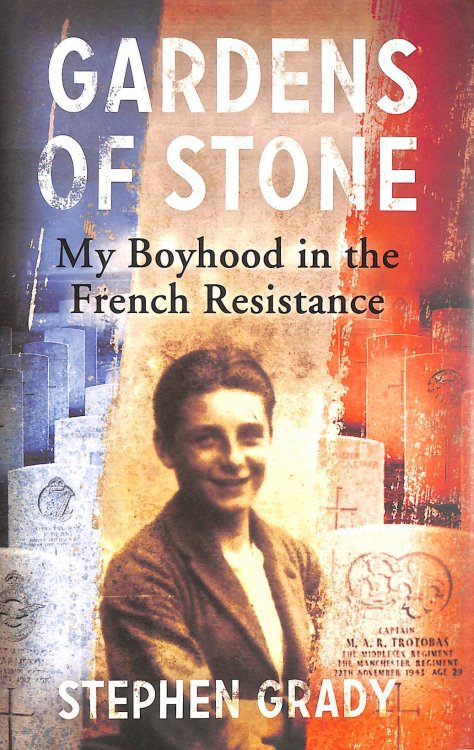 Gardens of Stone: My Boyhood in the French Resistance (Extraordinary Lives, Extraordinary Stories of World War Two)