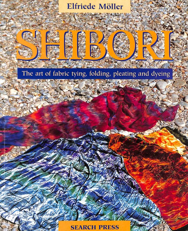 Shibori: The Art of Fabric Folding, Pleating and Dyeing