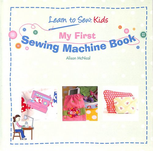 My First Sewing Machine Book: Learn To Sew: Kids