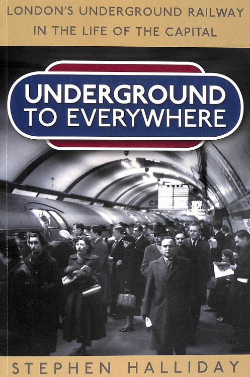 Underground to Everywhere: London's Underground Railway in the Life of the Capital