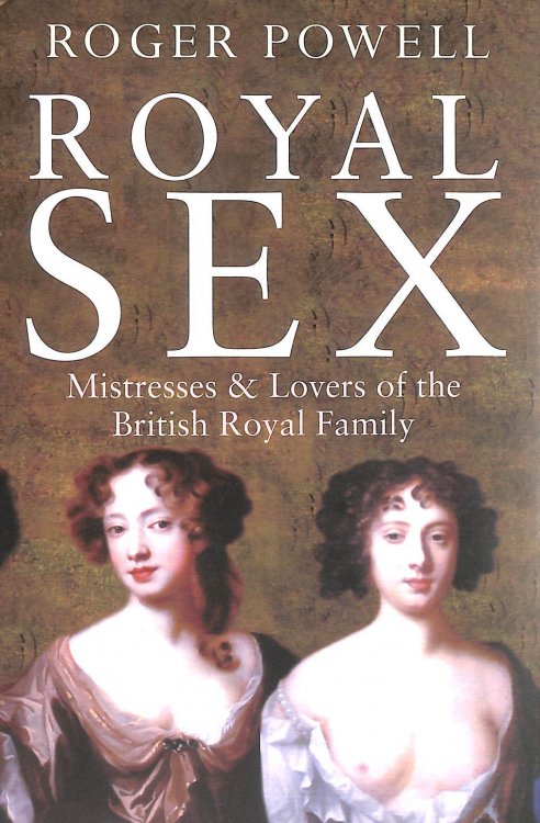 Royal Sex: Mistresses & Lovers of the British Royal Family