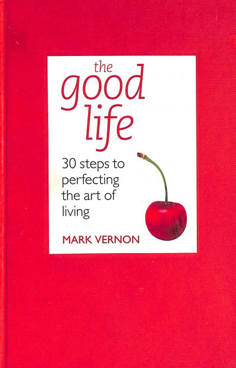 The Good Life: 30 Steps to Perfecting the Art of Living (Teach Yourself Educational)