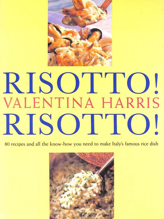 Risotto! Risotto! 80 Recipes and All the Know-how You Need to Make Italy's Famous Rice Dish
