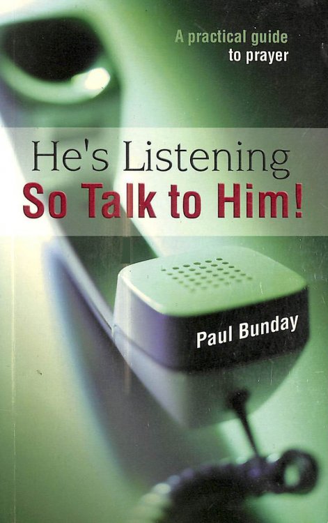 He's Listening So Talk to Him!: A Practical Guide to Prayer
