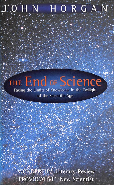 The End Of Science: Facing The Limits Of Knowledge In The Twilight Of The Scientific Age