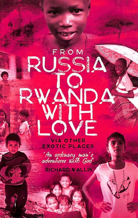 From Russia to Rwanda with Love via Other Exotic Places: An Ordinary Man's Adventures with God