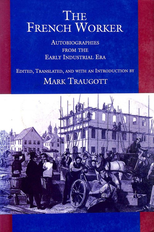 The French Worker: Autobiographies from the Early Industrial Era