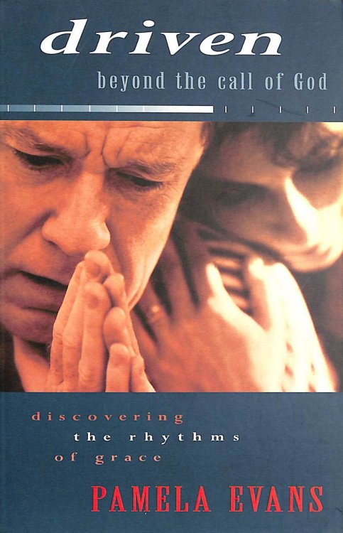 Driven Beyond the Call of God: Discovering the Rhythms of Grace