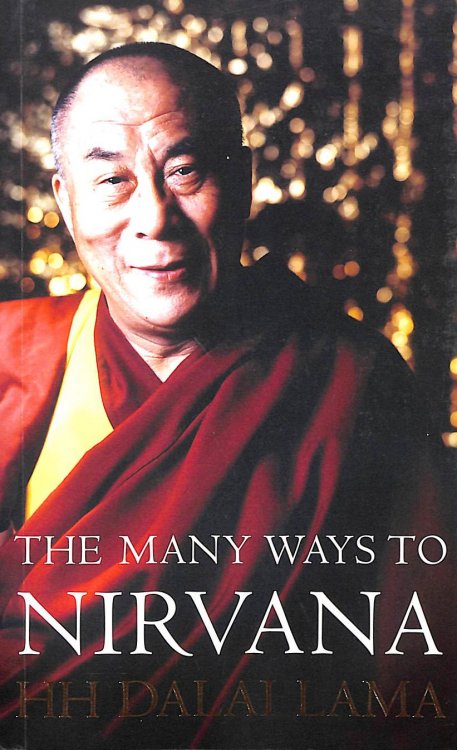 The Many Ways to Nirvana: Discourses on right living by HH The Dalai Lama