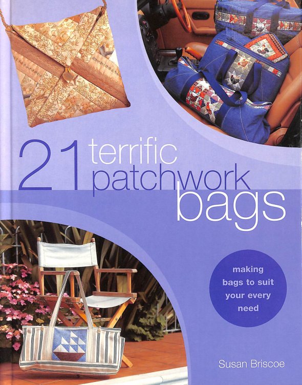 21 Terrific Patchwork Bags: Making Bags to Suit Your Every Need