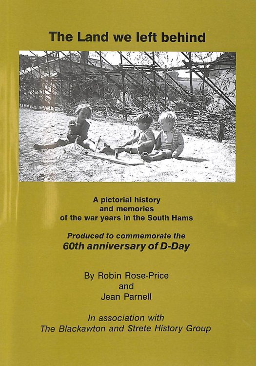 The Land We Left Behind: A Pictorial History and Memories of the War Years in the South Hams - Produced To Commemorate the 60th Anniversary of D-Day