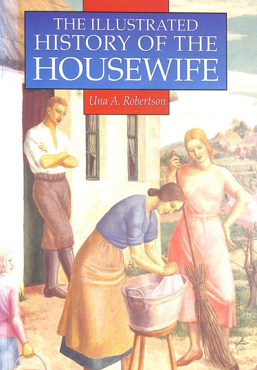 The Illustrated History of the Housewife, 1650-1950