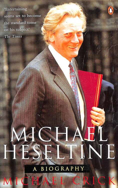 Michael Heseltine: A Biography