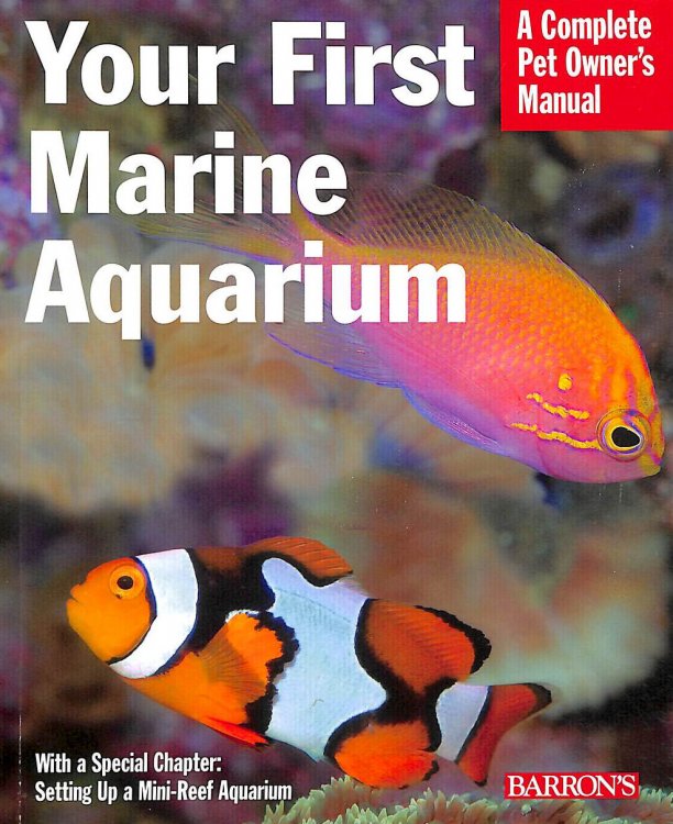 Your First Marine Aquarium: A Complete Pet Owner's Manual